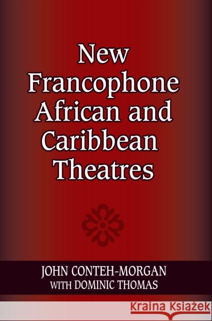 New Francophone African and Caribbean Theatres John Conteh-Morgan Dominic Thomas 9780253355133 Indiana University Press