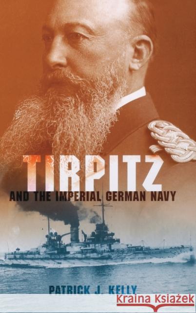 Tirpitz and the Imperial German Navy Patrick Kelly 9780253355935