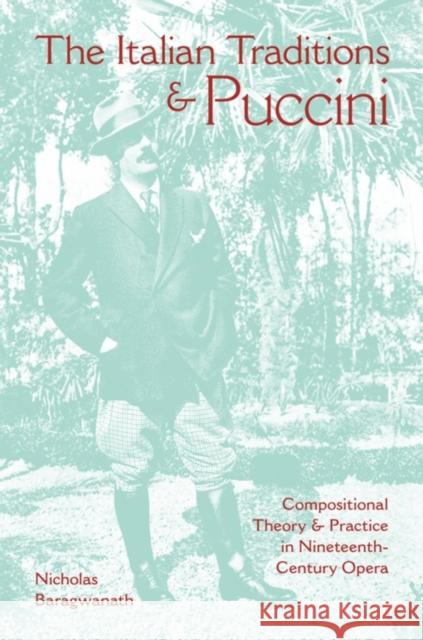 The Italian Traditions & Puccini: Compositional Theory and Practice in Nineteenth-Century Opera Baragwanath, Nicholas 9780253356260 Not Avail