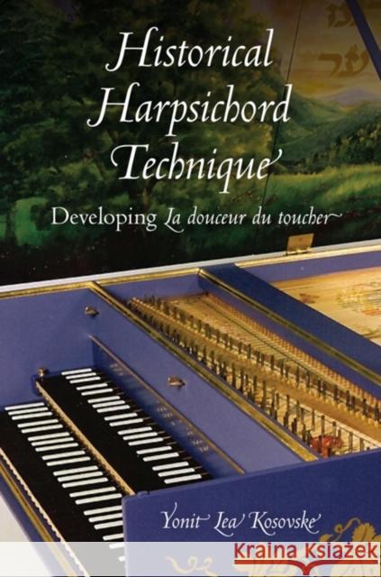 Historical Harpsichord Technique: Developing La Douceur Du Toucher Kosovske, Yonit Lea 9780253356475 Indiana University Press