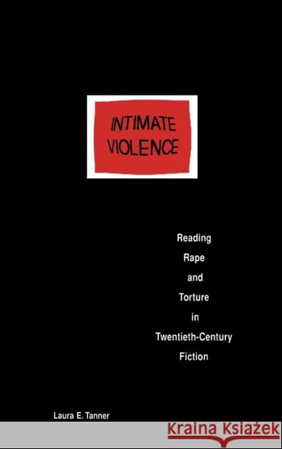 Intimate Violence: Reading Rape and Torture in Twentieth-Century Fiction Tanner, Laura E. 9780253356482