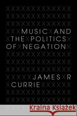 Music and the Politics of Negation James R Currie 9780253357038 0