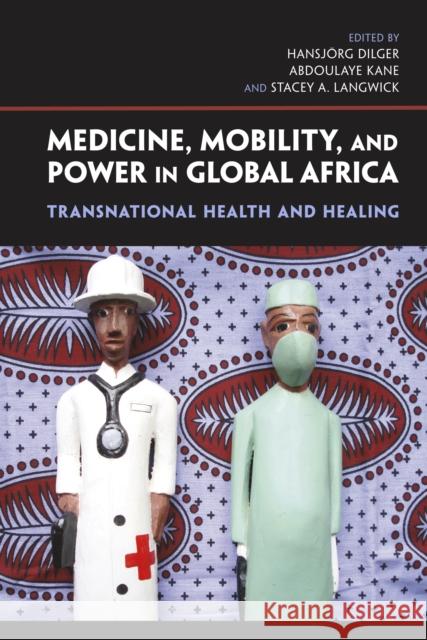 Medicine, Mobility, and Power in Global Africa: Transnational Health and Healing Dilger, Hansjörg 9780253357090
