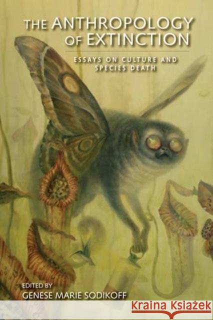 The Anthropology of Extinction: Essays on Culture and Species Death Sodikoff, Genese Marie 9780253357137 Indiana University Press