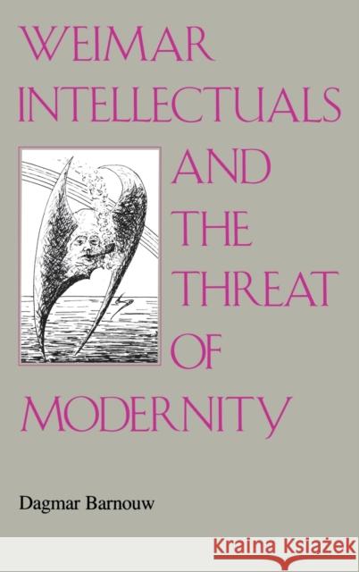 Weimar Intellectuals and the Threat of Modernity Dagmar Barnouw 9780253364272 Indiana University Press