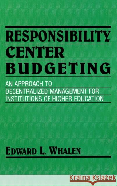 Responsibility Center Budgeting: An Approach to Decentralized Management for Institutions of Higher Education Whalen, Edward L. 9780253364807 Indiana University Press