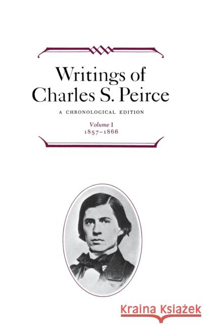 Writings of Charles S. Peirce: A Chronological Edition, Volume 1: 1857-1866 Peirce, Charles S. 9780253372017 0