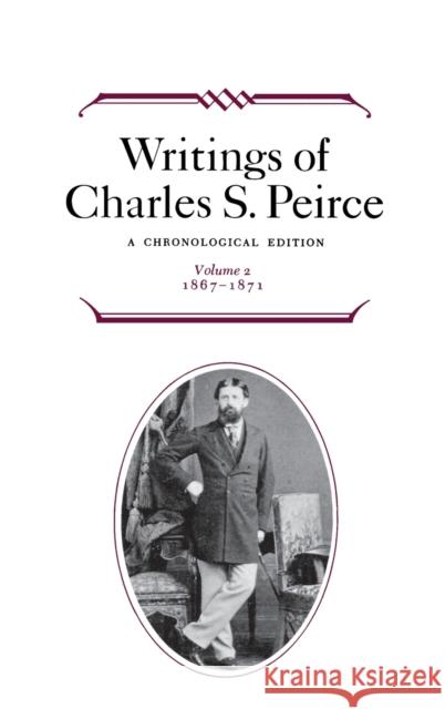 Writings of Charles S. Peirce: A Chronological Edition, Volume 2: 1867-1871 Peirce, Charles S. 9780253372024 Indiana University Press