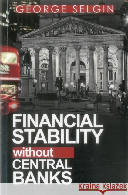 Financial Stability Without Central Banks George Selgin Kevin Dowd 9780255367523