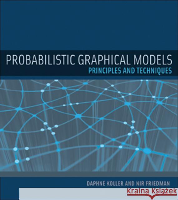 Probabilistic Graphical Models: Principles and Techniques Koller, Daphne 9780262013192 MIT Press Ltd