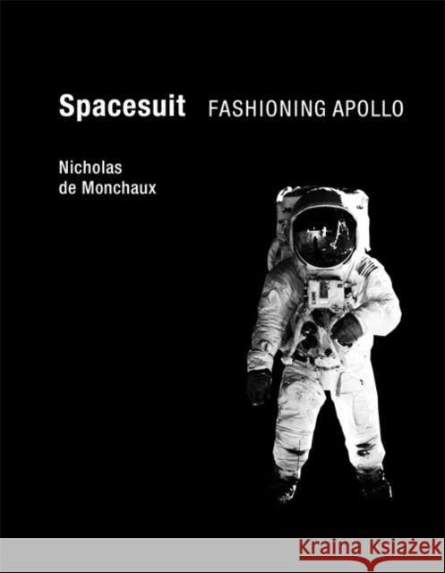 Spacesuit: Fashioning Apollo De Monchaux, Nicholas 9780262015202 MIT Press