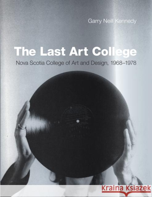 The Last Art College: Nova Scotia College of Art and Design, 1968-1978 Garry Neill Kennedy 9780262016902 MIT Press Ltd