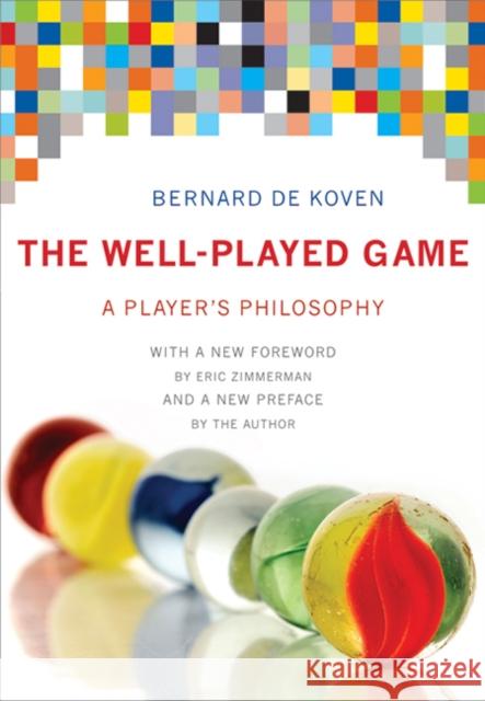 The Well-Played Game: A Player's Philosophy De Koven, Bernard 9780262019170 0