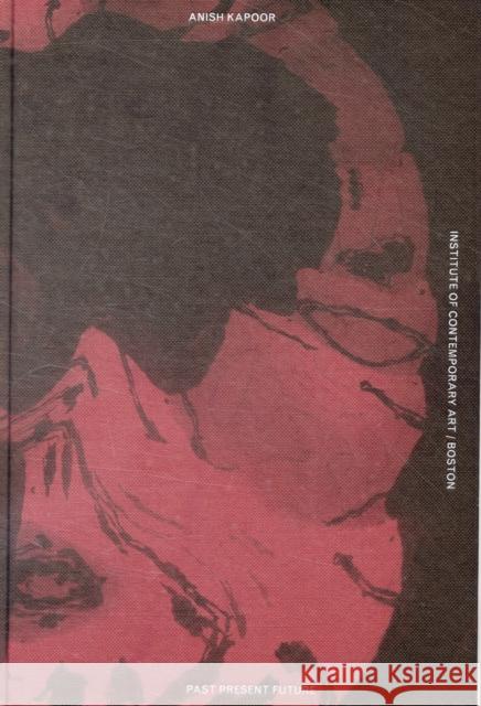 Anish Kapoor: Past, Present, Future Nicholas Baume 9780262026598