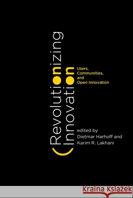 Revolutionizing Innovation: Users, Communities, and Open Innovation Harhoff, Dietmar; Lakhani, Karim R. 9780262029773 MIT Press Ltd