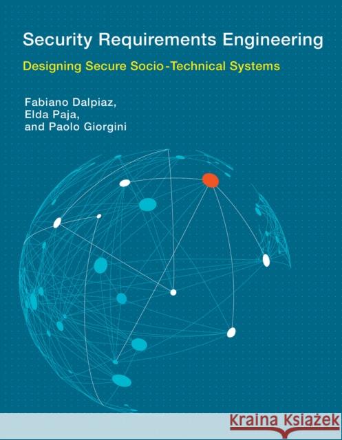 Security Requirements Engineering: Designing Secure Socio-Technical Systems Dalpiaz, Fabiano; Paja, Elda; Giorgini, Paolo 9780262034210