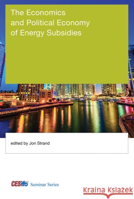 The Economics and Political Economy of Energy Subsidies Jon Strand 9780262034647 MIT Press Ltd