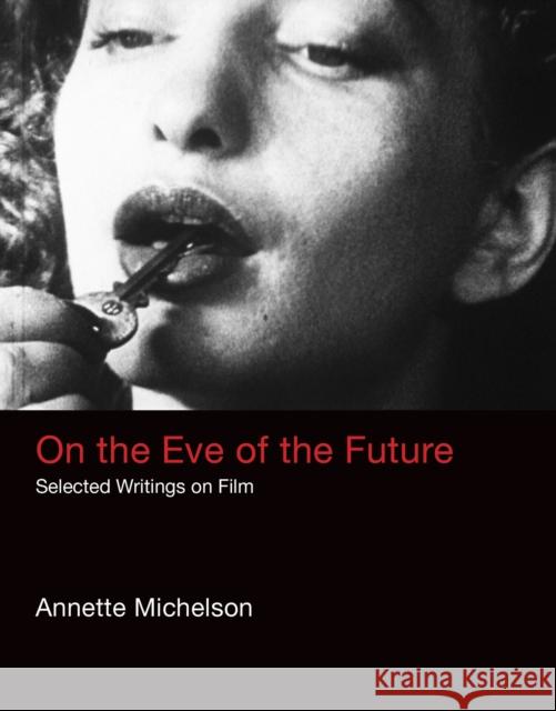 On the Eve of the Future: Selected Writings on Film Annette Michelson 9780262035507 John Wiley & Sons