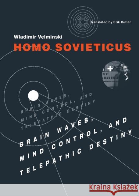 Homo Sovieticus: Brain Waves, Mind Control, and Telepathic Destiny Velminski, Wladimir 9780262035699 John Wiley & Sons