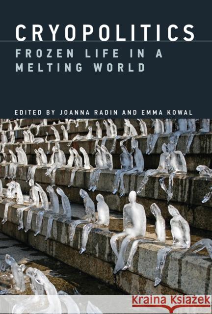 Cryopolitics: Frozen Life in a Melting World Radin, Joanna; Kowal, Emma 9780262035859 MIT Press Ltd