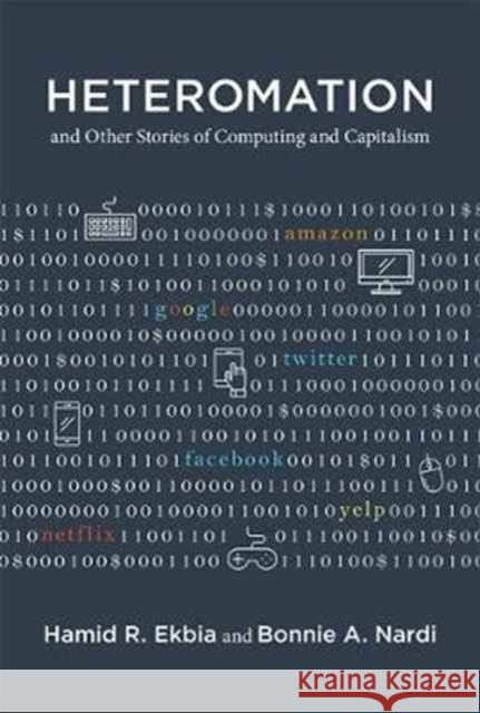 Heteromation, and Other Stories of Computing and Capitalism Ekbia, Hamid R.; Nardi, Bonnie A. 9780262036252