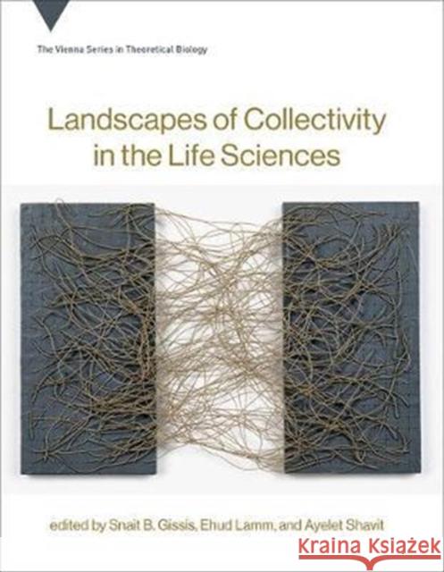 Landscapes of Collectivity in the Life Sciences Gissis, Snait B.; Lamm, Ehud; Shavit, Ayelet 9780262036856