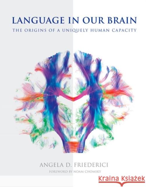 Language in Our Brain: The Origins of a Uniquely Human Capacity Friederici, Angela D. 9780262036924