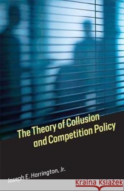 The Theory of Collusion and Competition Policy Harrington, Joseph E. 9780262036931