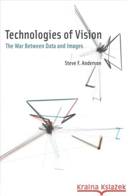 Technologies of Vision: The War Between Data and Images Anderson, Steve 9780262037013