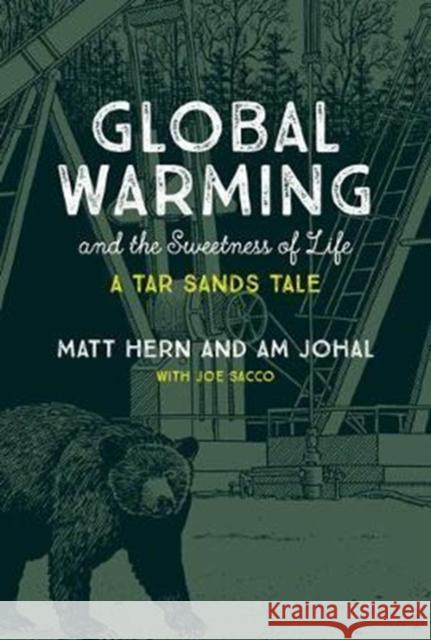 Global Warming and the Sweetness of Life: A Tar Sands Tale Matt Hern Am Johal Joe Sacco 9780262037648 MIT Press Ltd