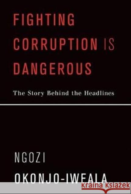 Fighting Corruption Is Dangerous: The Story Behind the Headlines Okonjo-Iweala, Ngozi 9780262038010 MIT Press Ltd