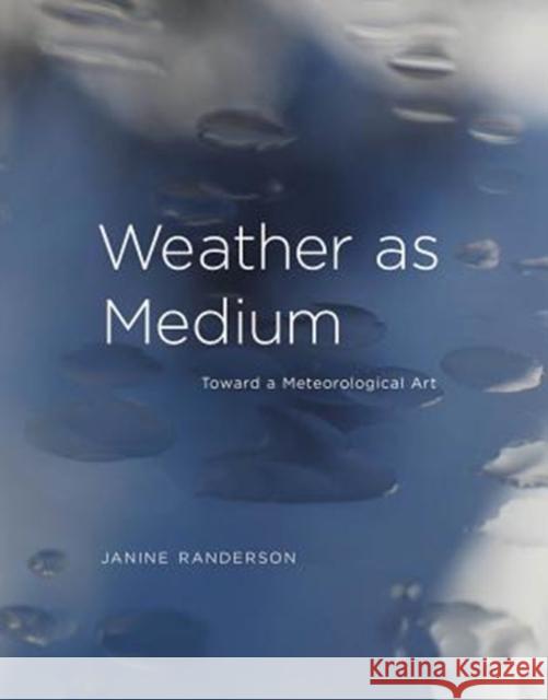 Weather as Medium: Toward a Meteorological Art Janine Randerson 9780262038270 Mit Press