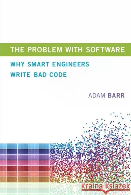 The Problem With Software: Why Smart Engineers Write Bad Code Adam (Microsoft) Barr 9780262038515