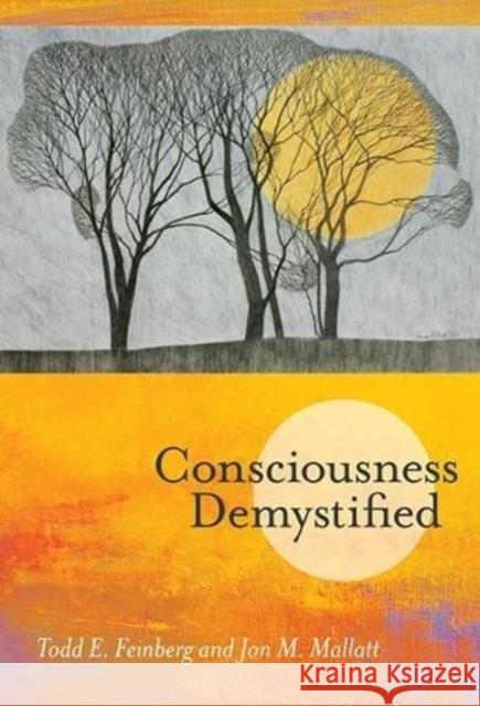 Consciousness Demystified Todd E. Feinberg Jon M. Mallatt 9780262038812