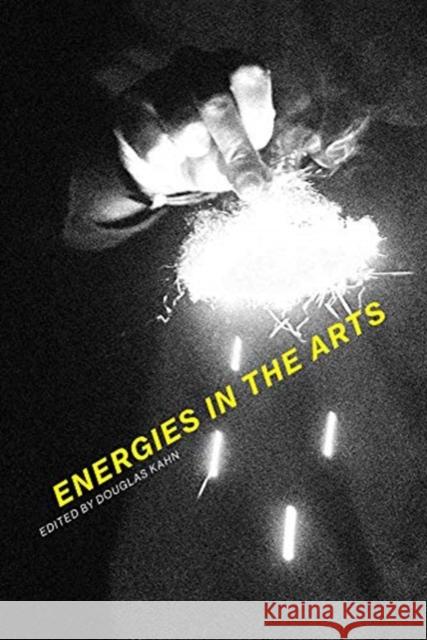 Energies in the Arts Douglas Kahn 9780262039383 Mit Press
