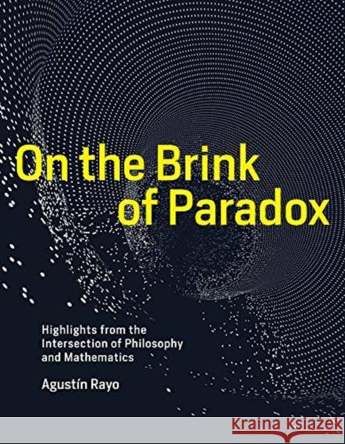 On the Brink of Paradox: Highlights from the Intersection of Philosophy and Mathematics Agustin Rayo 9780262039413 MIT Press Ltd