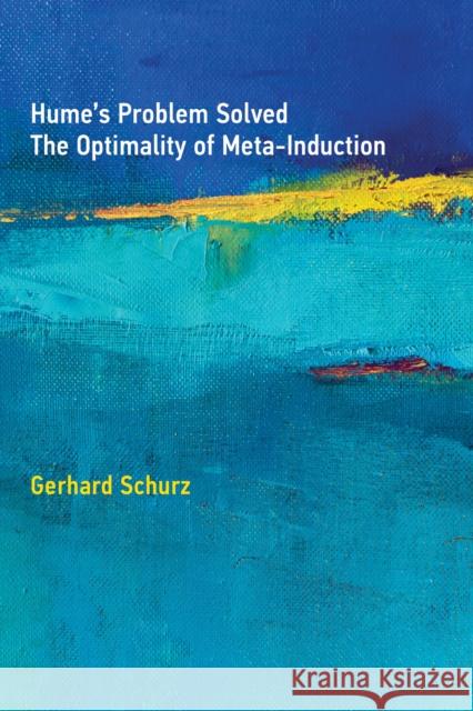 Hume's Problem Solved: The Optimality of Meta-Induction Gerhard Schurz 9780262039727