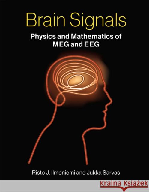 Brain Signals: Physics and Mathematics of MEG and EEG Jukka (Aalto University School of Science) Sarvas 9780262039826