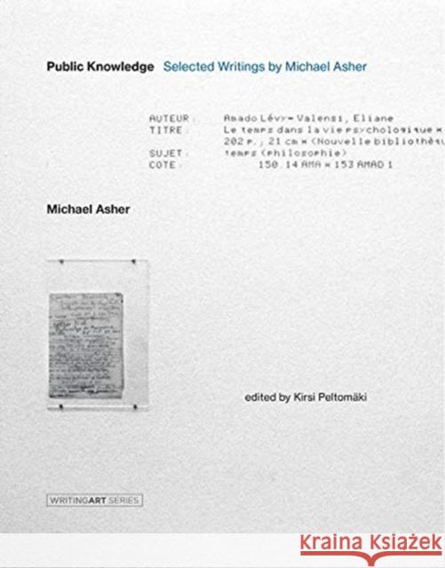 Public Knowledge: Selected Writings by Michael Asher Michael Asher Kirsi Peltomaki 9780262042673