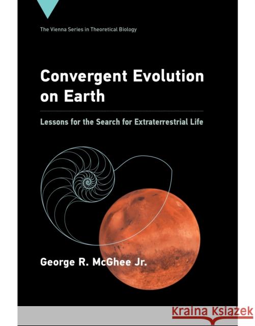 Convergent Evolution on Earth: Lessons for the Search for Extraterrestrial Life George R. McGhee Jr 9780262042734 Mit Press