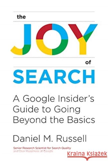 The Joy of Search: A Google Insider's Guide to Going Beyond the Basics Russell, Daniel M. 9780262042871 MIT Press Ltd