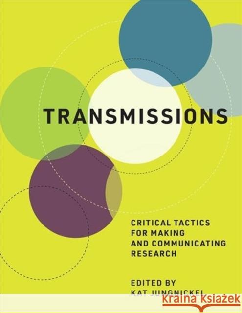 Transmissions: Critical Tactics for Making and Communicating Research Kat Jungnickel 9780262043403 Mit Press