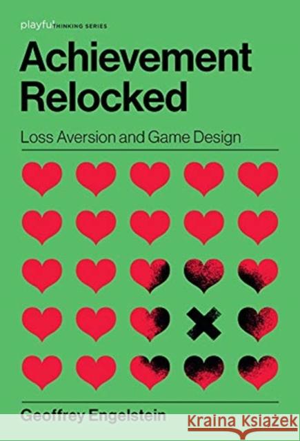 Achievement Relocked: Loss Aversion and Game Design Geoffrey Engelstein 9780262043533