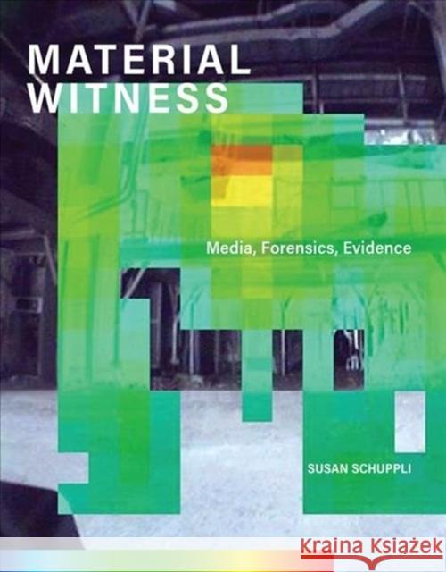 MATERIAL WITNESS: Media, Forensics, Evidence Susan (Senior Research Fellow, Goldsmiths, University of London) Schuppli 9780262043571