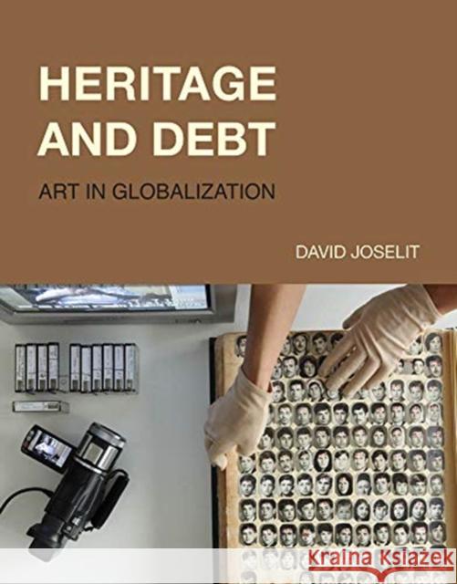 Heritage and Debt: Art in Globalization David Joselit 9780262043694 MIT Press Ltd