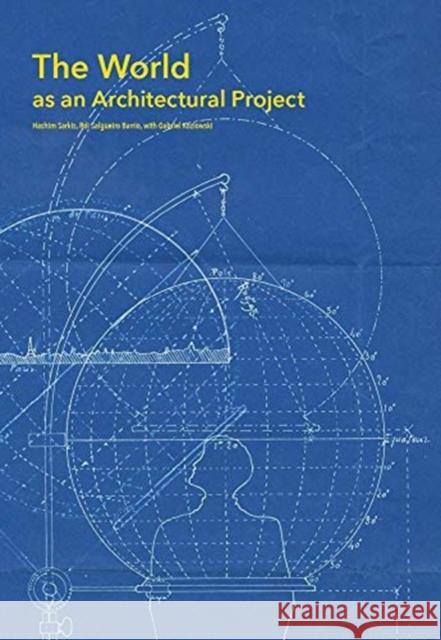 The World as an Architectural Project Hashim Sarkis Roi Salgueiro Barrio Gabriel Kozlowski 9780262043960