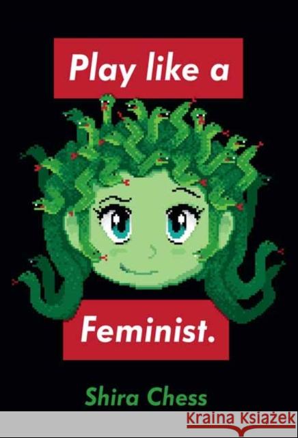 Play like a Feminist. Shira Chess 9780262044387 MIT Press