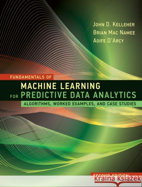 Fundamentals of Machine Learning for Predictive Data Analytics Kelleher, John D. 9780262044691