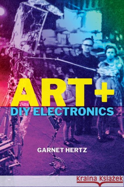 Art + DIY Electronics Garnet Hertz 9780262044936