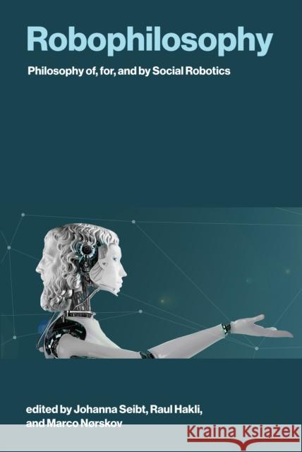 Robophilosophy: Philosophy of, for, and by Social Robotics Raul Hakli 9780262044981 MIT Press